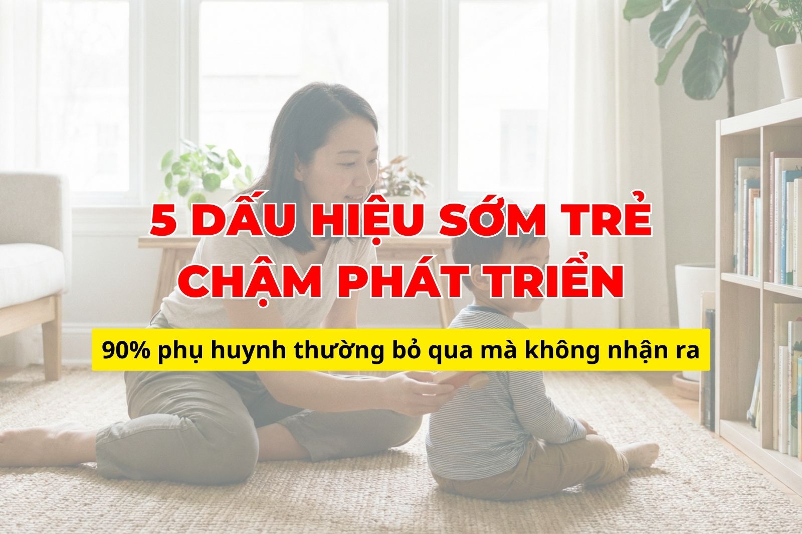 5 dấu hiệu sớm trẻ chậm phát triển thường bị phụ huynh bỏ qua